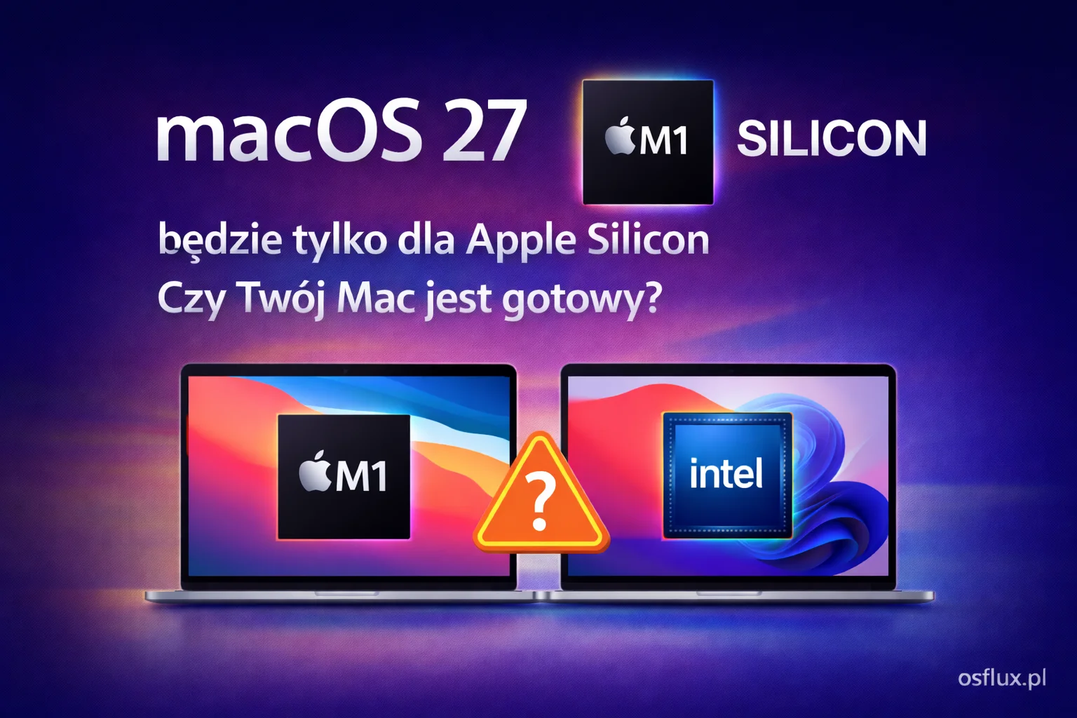 macOS 27 będzie tylko dla Apple Silicon. Czy Twój Mac jest gotowy?