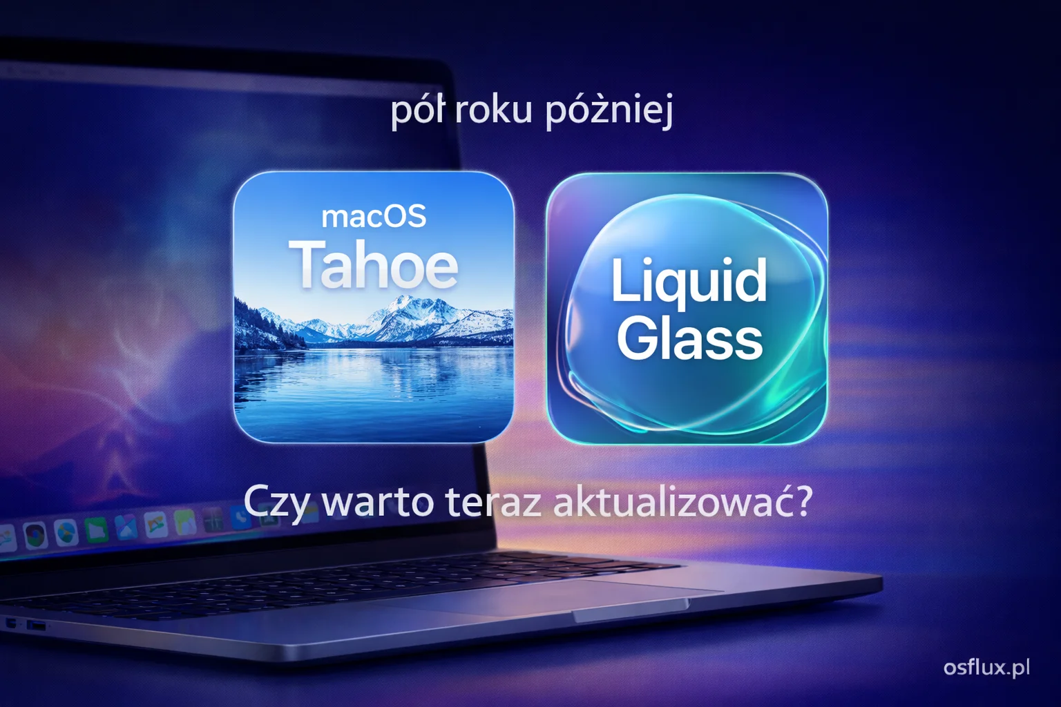 macOS Tahoe i Liquid Glass pół roku później. Czy warto teraz aktualizować?
